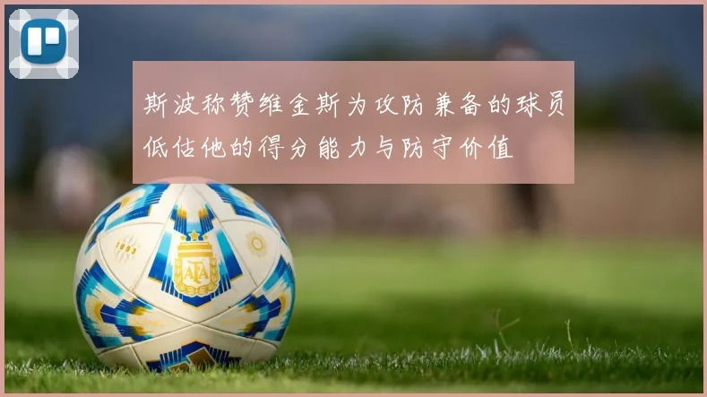 斯波称赞维金斯为攻防兼备的球员低估他的得分能力与防守价值