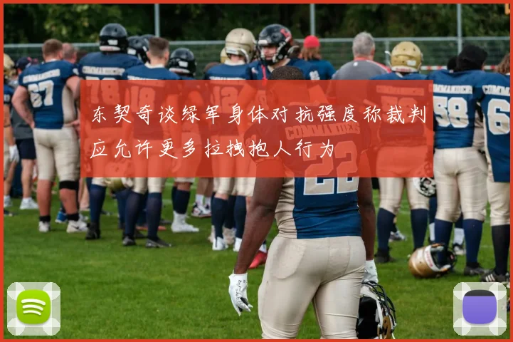 东契奇谈绿军身体对抗强度称裁判应允许更多拉拽抱人行为