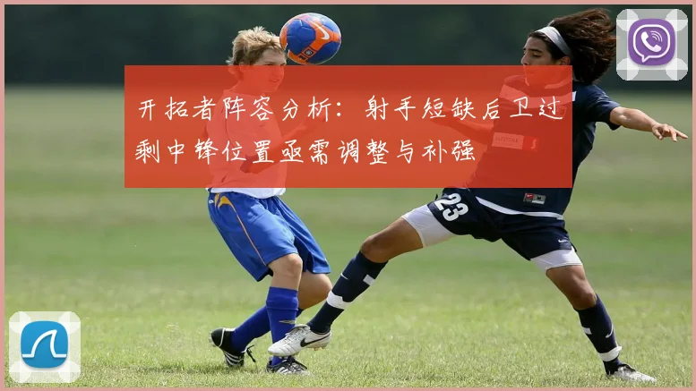开拓者阵容分析：射手短缺后卫过剩中锋位置亟需调整与补强