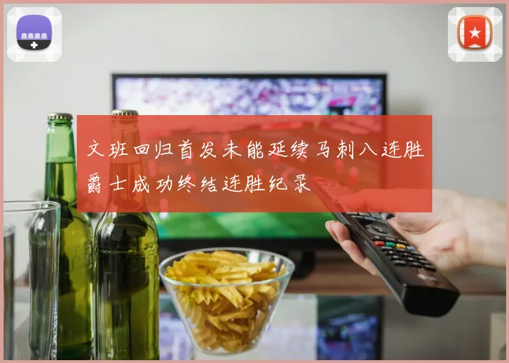 文班回归首发未能延续马刺八连胜爵士成功终结连胜纪录