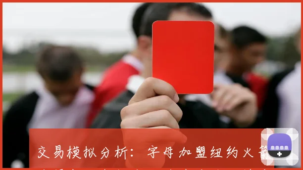 交易模拟分析：字母加盟纽约火箭获得布伦森雄鹿收获范乔丹哈特谢泼德等球员